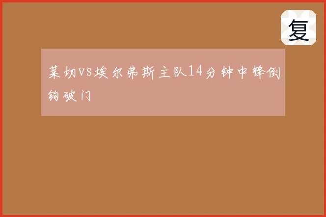 莱切vs埃尔弗斯主队14分钟中锋倒钩破门